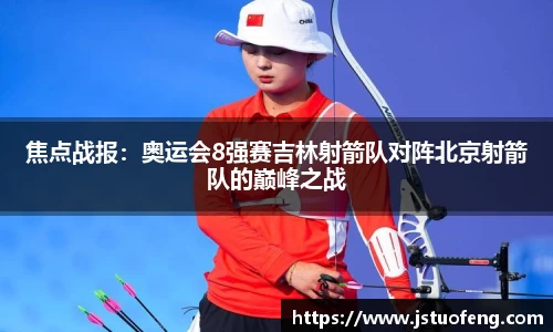 焦点战报：奥运会8强赛吉林射箭队对阵北京射箭队的巅峰之战