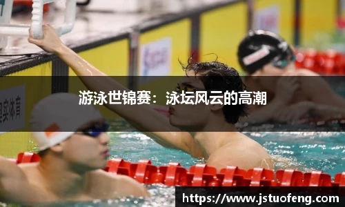 游泳世锦赛：泳坛风云的高潮